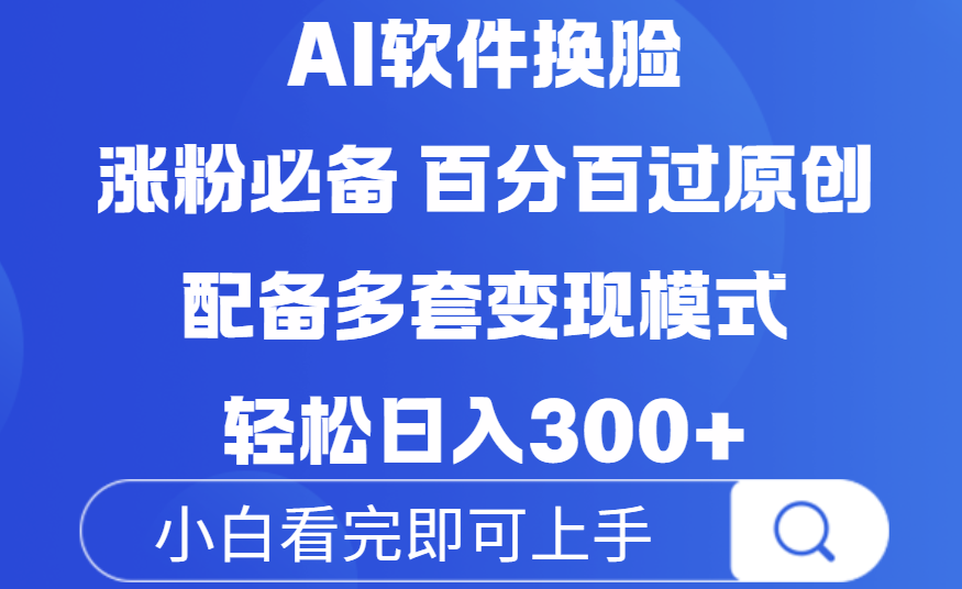 Ai软件换脸，100％过原创，配套多种变现模式，搬运涨粉必备，日入300+创富副业网-网创项目资源站-副业项目-创业项目-搞钱项目创富副业网