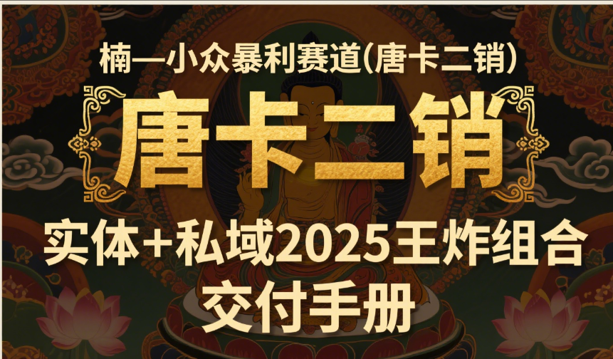 楠—小众暴利赛道（唐卡二销）实体+私域2025王炸组合  交付手册创富副业网-网创项目资源站-副业项目-创业项目-搞钱项目创富副业网