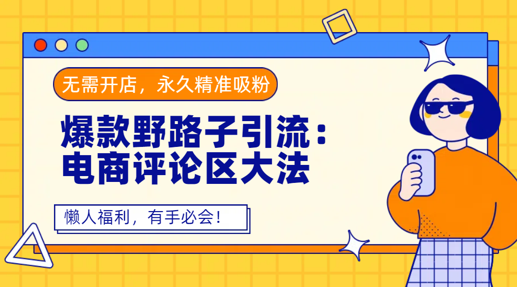 爆款野路子引流：电商评论区大法，无需开店，永久精准吸粉，懒人福利，有手必会！创富副业网-网创项目资源站-副业项目-创业项目-搞钱项目创富副业网