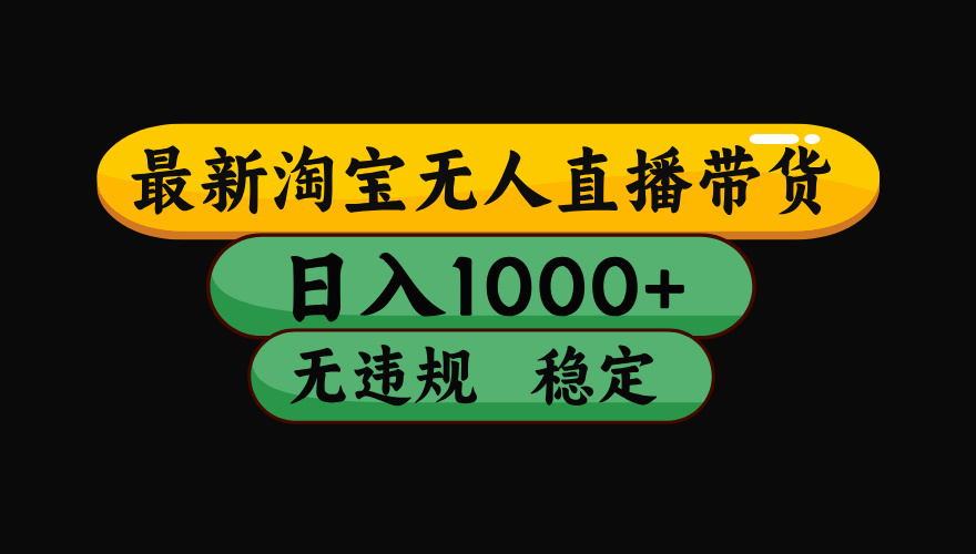 淘宝无人直播带货【最新】，日入1000+，独家技术，无违规无封号，操作简单，长期稳定【揭秘】创富副业网-网创项目资源站-副业项目-创业项目-搞钱项目创富副业网