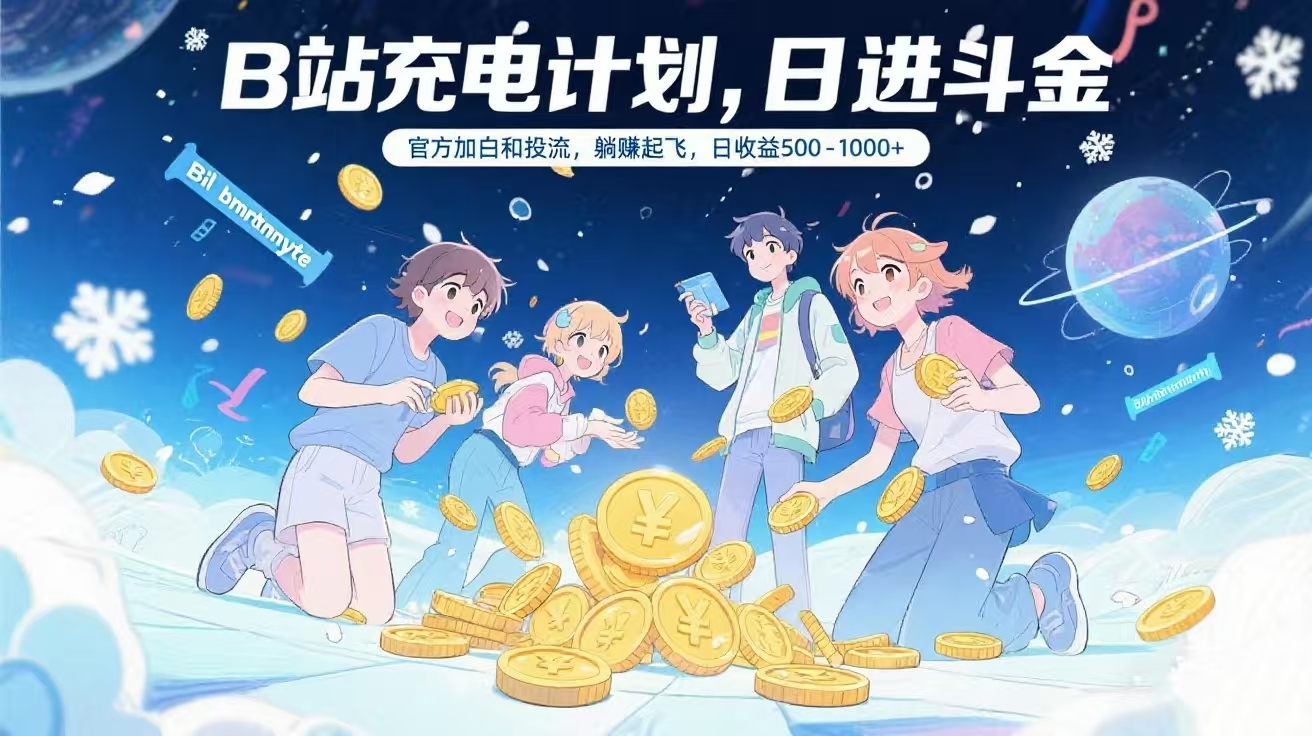 B站充电计划，官方加白和投流，躺赚起飞，日收益500-1000+创富副业网-网创项目资源站-副业项目-创业项目-搞钱项目创富副业网
