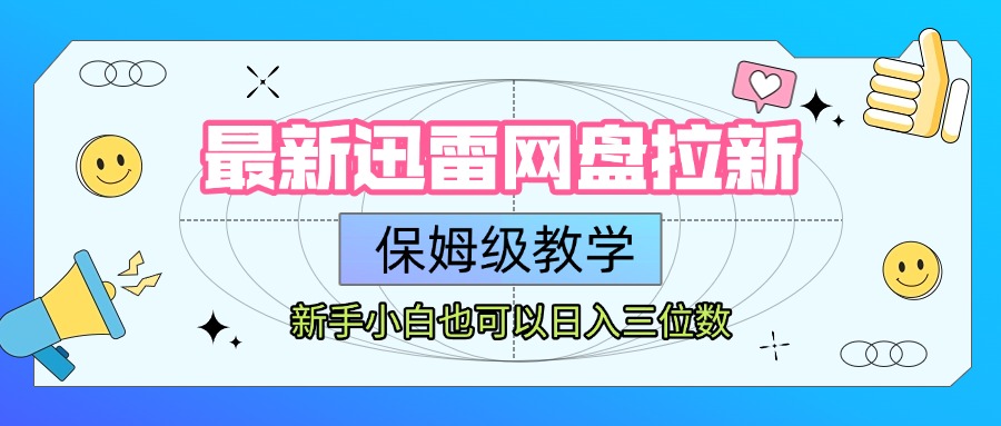 最新迅雷网盘拉新，保姆级教学，新手小白也可以日入三位数创富副业网-网创项目资源站-副业项目-创业项目-搞钱项目创富副业网