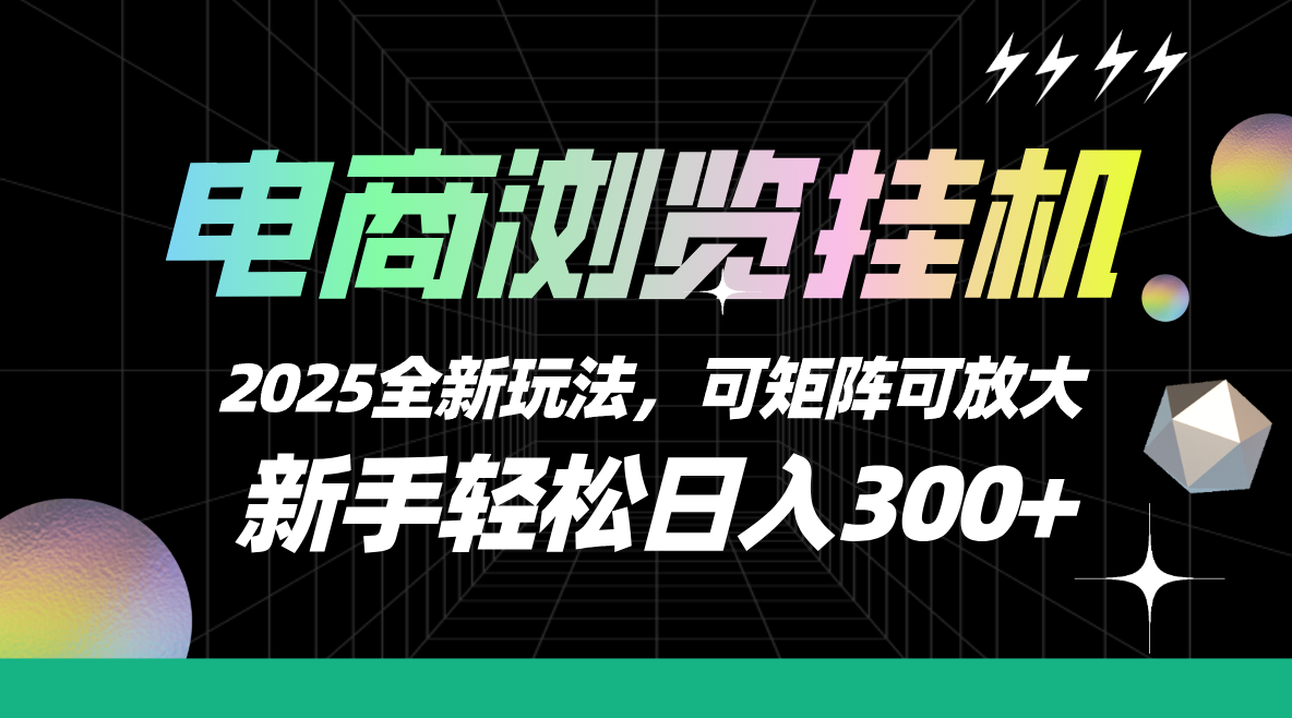 【电商浏览挂机】 2025全新玩法，新手轻松日入300+可矩阵可放大创富副业网-网创项目资源站-副业项目-创业项目-搞钱项目创富副业网