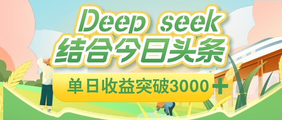 deep seek 结合今日头条，单日收益突破 3000+，只需要简单的复制粘贴即可创富副业网-网创项目资源站-副业项目-创业项目-搞钱项目创富副业网