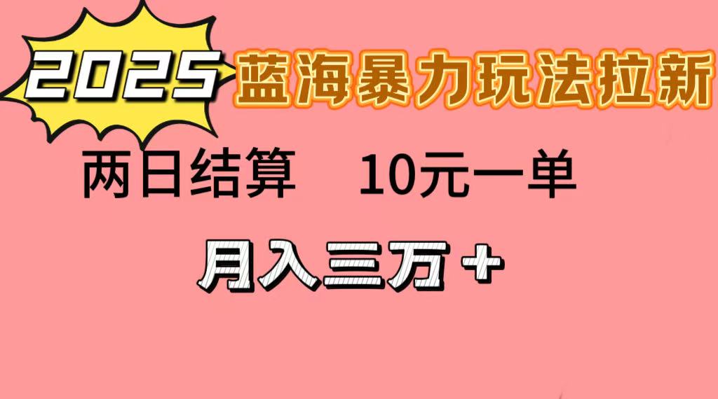 蓝海暴力拉新项目，10元一单，两日结算，月入3w➕创富副业网-网创项目资源站-副业项目-创业项目-搞钱项目创富副业网