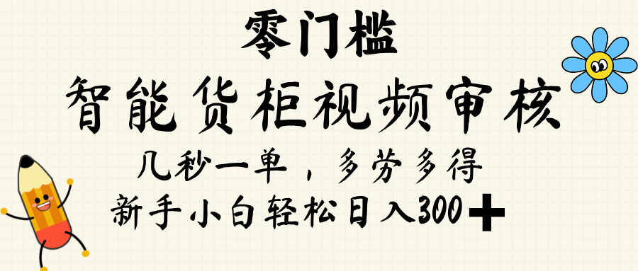 智能货柜视频审核，几秒一单，多劳多得，新人小白一天轻松 300+，零门槛创富副业网-网创项目资源站-副业项目-创业项目-搞钱项目创富副业网