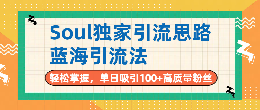 Soul独家引流思路，单日吸引100+高质量粉丝，蓝海引流法，轻松掌握创富副业网-网创项目资源站-副业项目-创业项目-搞钱项目创富副业网