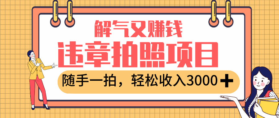 最新违章拍照赚钱，解气又赚钱的项目，随手一拍，轻松收入3000+创富副业网-网创项目资源站-副业项目-创业项目-搞钱项目创富副业网
