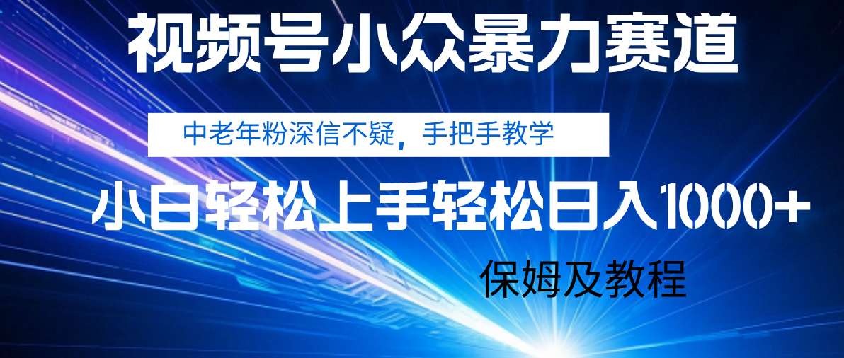 视频号小众暴力赛道，中老年人深信不疑 手把手教学，小白也能日入1000+ 保姆及教程创富副业网-网创项目资源站-副业项目-创业项目-搞钱项目创富副业网