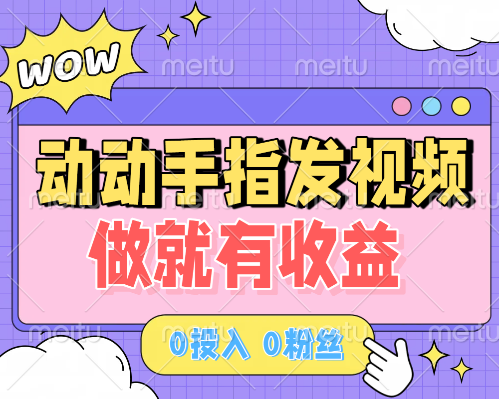 动动手指发视频，做就有收益 0投入 0粉丝 会发视频就有钱 月入过W创富副业网-网创项目资源站-副业项目-创业项目-搞钱项目创富副业网