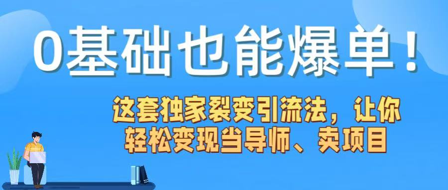 0基础也能爆单！这套独家裂变引流法，让你轻松变现当导师、卖项目创富副业网-网创项目资源站-副业项目-创业项目-搞钱项目创富副业网