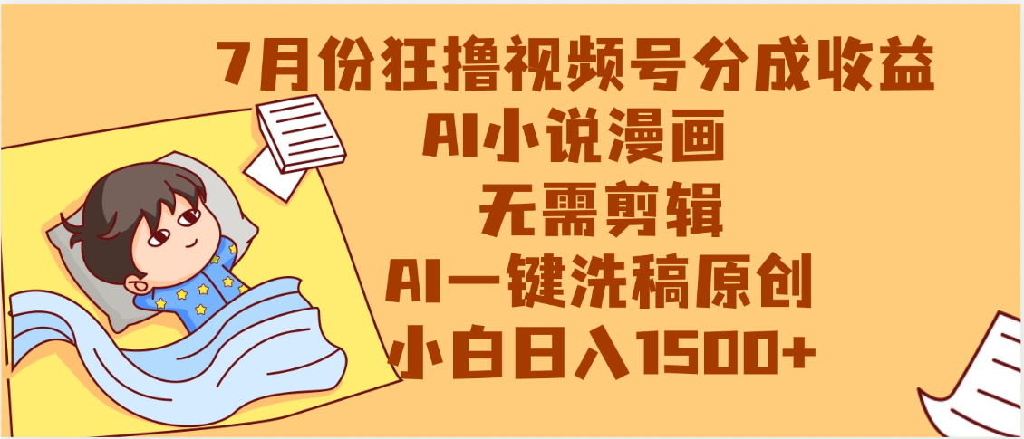 【7月份】狂撸视频号分成收益，AI小说漫画，无需剪辑，一键洗稿原创，小白日入1500+，副业必选项目创富副业网-网创项目资源站-副业项目-创业项目-搞钱项目创富副业网