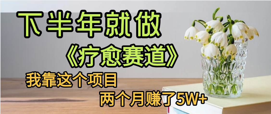 下半年稳赚的赛道，就选【疗愈赛道】，我自己运行这个项目两个月赚了5W+创富副业网-网创项目资源站-副业项目-创业项目-搞钱项目创富副业网