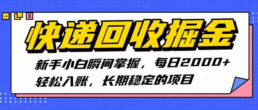 快递回收掘金，新手小白瞬间掌握，每日2000+轻松入账，长期稳定的项目创富副业网-网创项目资源站-副业项目-创业项目-搞钱项目创富副业网