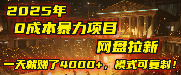 2025年，一个“0成本”的暴力项目：靠“网盘拉新”，有人一天就赚了4000+，模式可复制！创富副业网-网创项目资源站-副业项目-创业项目-搞钱项目创富副业网