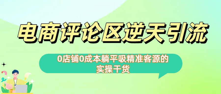 0店铺0成本!电商评论区逆天引流，躺平吸精准客源的实操干货创富副业网-网创项目资源站-副业项目-创业项目-搞钱项目创富副业网