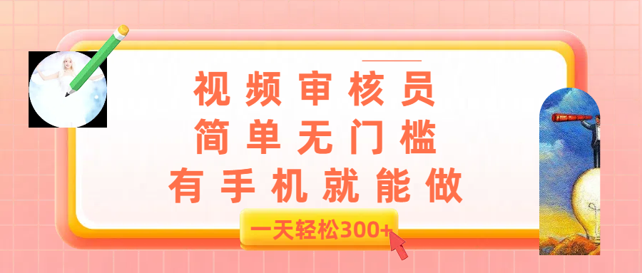 视频审核员，简单无门槛，有手机就能做，一天300+创富副业网-网创项目资源站-副业项目-创业项目-搞钱项目创富副业网