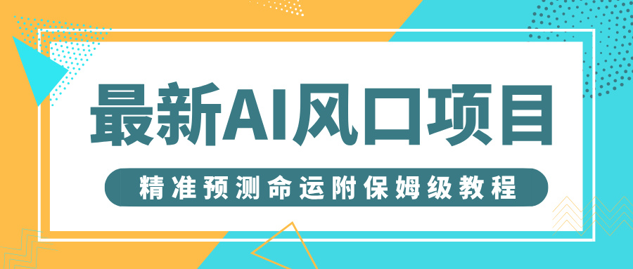 最新AI风口项目，借助人工智能AI算命，精准预测命运，附保姆级教程创富副业网-网创项目资源站-副业项目-创业项目-搞钱项目创富副业网
