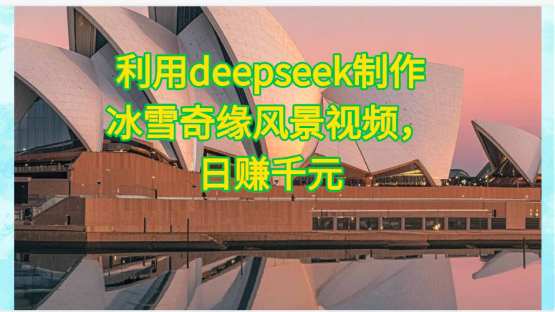 利用Deepseek制作，冰雪风景视频创富副业网-网创项目资源站-副业项目-创业项目-搞钱项目创富副业网