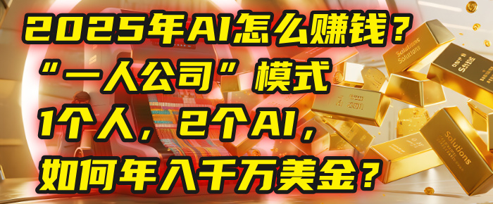 AI怎么赚钱？揭秘2025年“一人公司”模式：1个人，2个AI，如何年入千万美金？创富副业网-网创项目资源站-副业项目-创业项目-搞钱项目创富副业网