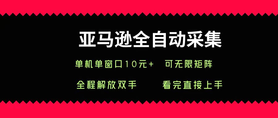 亚马逊全自动采集,单机单窗口一天10+,可无限矩阵去做创富副业网-网创项目资源站-副业项目-创业项目-搞钱项目创富副业网