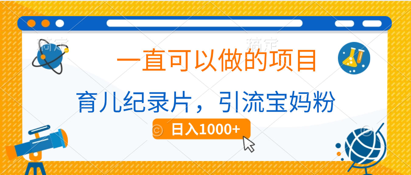 育儿纪录片，一直可以做的项目，引流宝妈粉，日入1000+创富副业网-网创项目资源站-副业项目-创业项目-搞钱项目创富副业网