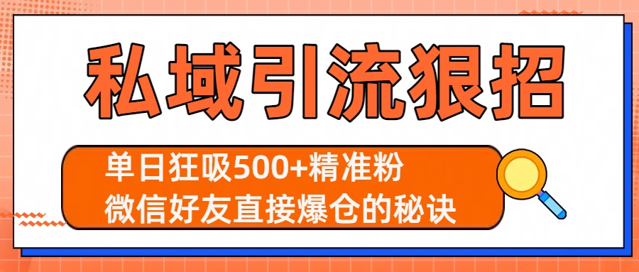 私域引流狠招：单日狂吸500+精准粉，微信好友直接爆仓的秘诀创富副业网-网创项目资源站-副业项目-创业项目-搞钱项目创富副业网