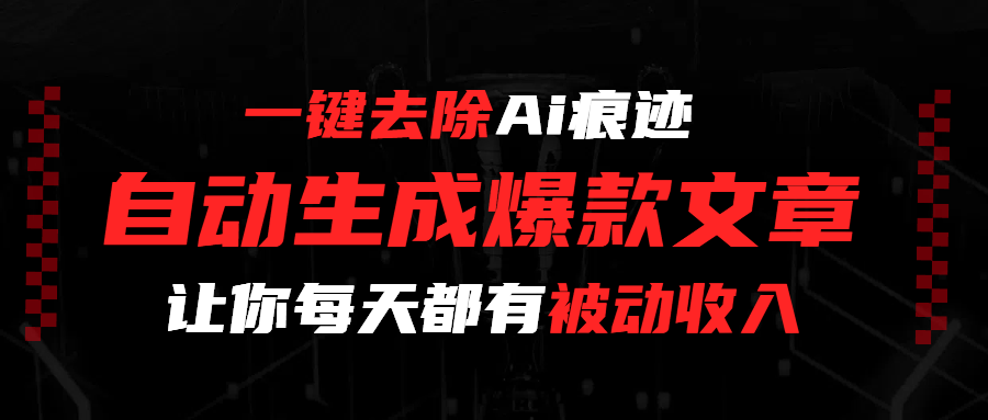 一键去除Ai痕迹，全自动生成爆款文章，让你每天都有睡后收入创富副业网-网创项目资源站-副业项目-创业项目-搞钱项目创富副业网