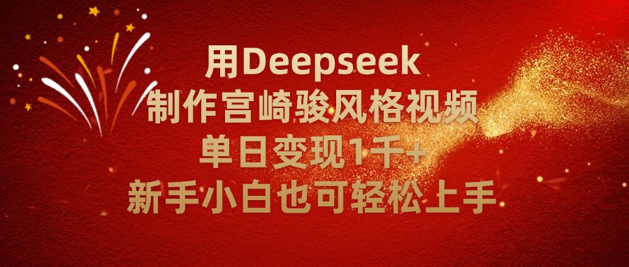 用Deepseek制作宫崎骏风格视频单日变现2千+新手小白也可轻轻松上手创富副业网-网创项目资源站-副业项目-创业项目-搞钱项目创富副业网