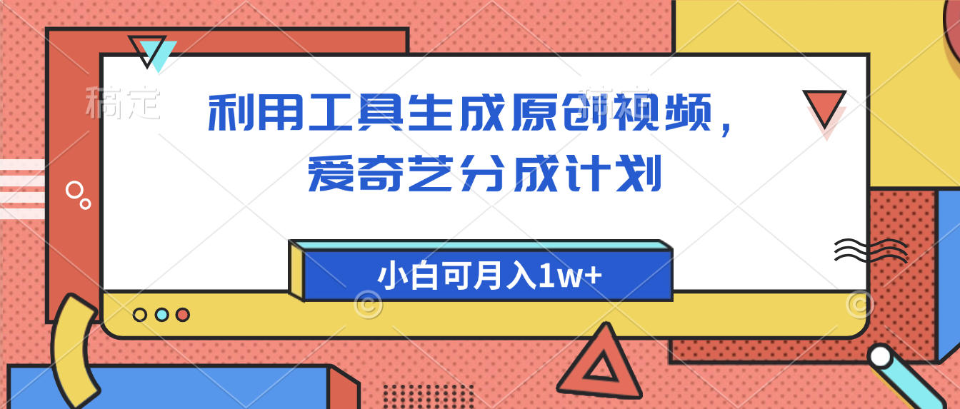爱奇艺分成计划，利用工具生成原创视频，爱奇艺分成计划，小白可月入1w+创富副业网-网创项目资源站-副业项目-创业项目-搞钱项目创富副业网