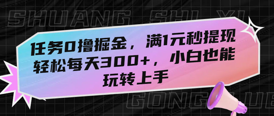 任务0撸掘金，满1元秒提现，轻松每天300+，小白也能玩转上手！创富副业网-网创项目资源站-副业项目-创业项目-搞钱项目创富副业网