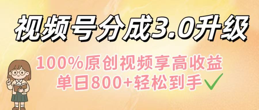 视频号分成3.0升级！100%原创视频享高收益，单日800+轻松到手创富副业网-网创项目资源站-副业项目-创业项目-搞钱项目创富副业网
