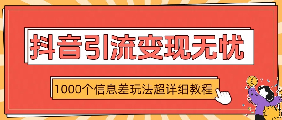 抖音引流变现无忧：1000个信息差玩法超详细教程创富副业网-网创项目资源站-副业项目-创业项目-搞钱项目创富副业网