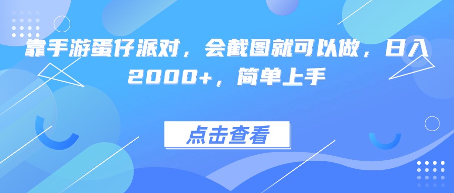 靠手游蛋仔派对，会截图就可以做，日入2000+，简单上手创富副业网-网创项目资源站-副业项目-创业项目-搞钱项目创富副业网