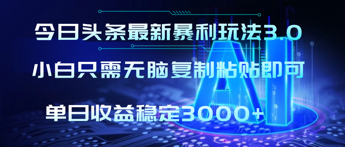 2025年今日头条最新暴利玩法3.0，利用简单的指令一键生成爆火文章，小白只需无脑复制粘贴即可，单日收益稳定3000+创富副业网-网创项目资源站-副业项目-创业项目-搞钱项目创富副业网