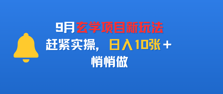 9月玄学项目新玩法，赶紧实操，日入10张＋，悄悄做创富副业网-网创项目资源站-副业项目-创业项目-搞钱项目创富副业网