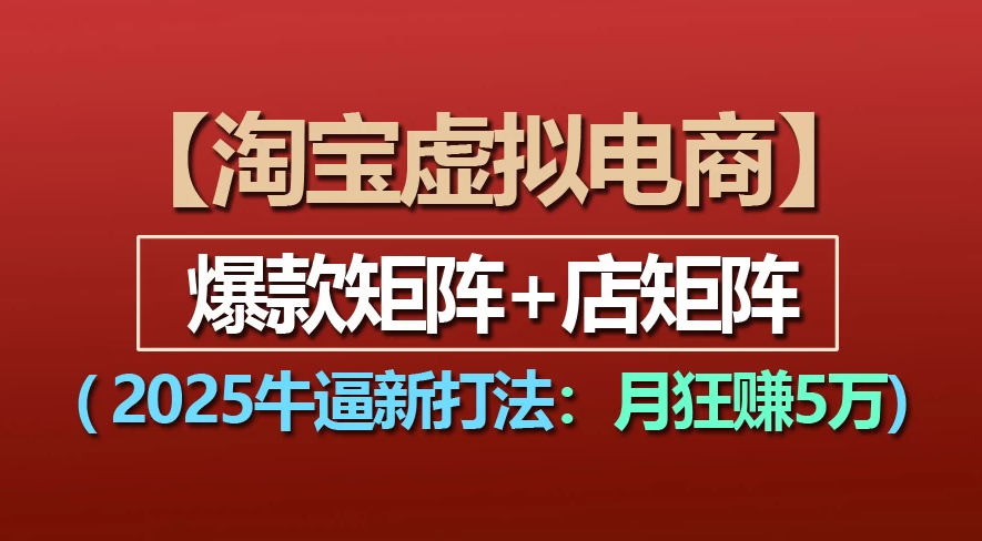 【淘宝虚拟项目】2025牛X新打法：爆款矩阵+店矩阵，月狂赚5万创富副业网-网创项目资源站-副业项目-创业项目-搞钱项目创富副业网