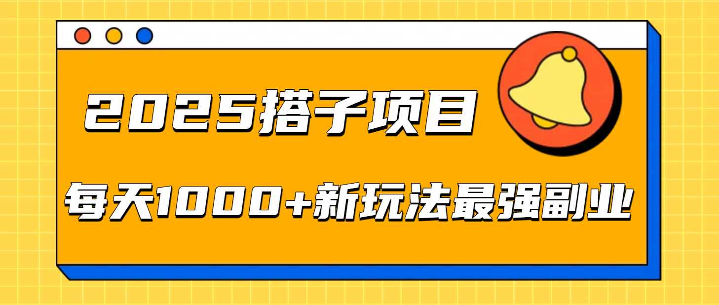 2025搭子项目每天1000+新玩法最强副业创富副业网-网创项目资源站-副业项目-创业项目-搞钱项目创富副业网