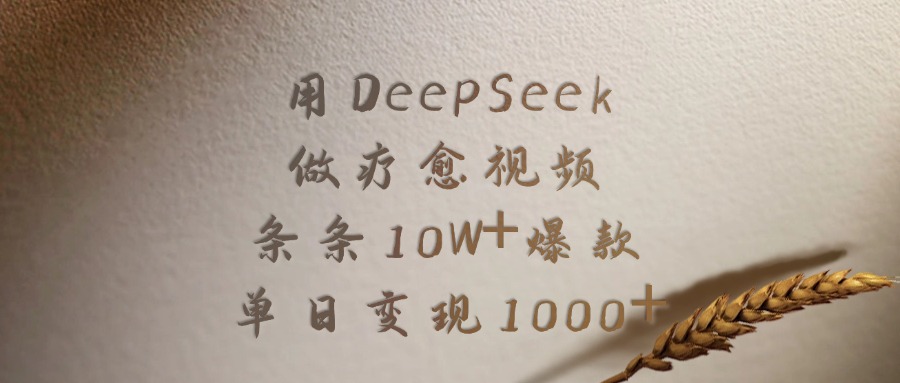 用DeepSeek做，疗愈视频，条条10W+爆款，单日变现1000+创富副业网-网创项目资源站-副业项目-创业项目-搞钱项目创富副业网