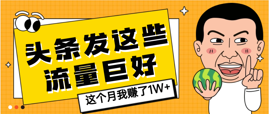 【天呐】头条上发这些内容，流量居然这么好，这个月我已经赚了1W+创富副业网-网创项目资源站-副业项目-创业项目-搞钱项目创富副业网