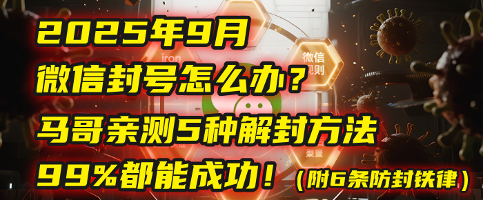 2025年9月微信封号怎么办？马哥亲测5种解封方法，99%都能成功！（附6条防封铁律）创富副业网-网创项目资源站-副业项目-创业项目-搞钱项目创富副业网