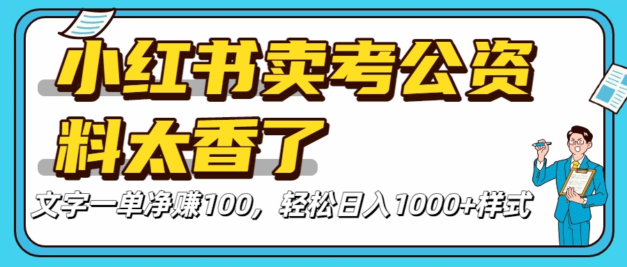 小红书卖考公资料太香了！一单净赚100，轻松日入1000+创富副业网-网创项目资源站-副业项目-创业项目-搞钱项目创富副业网