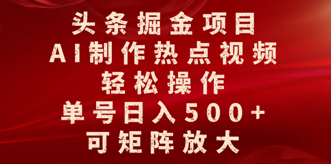 头条掘金项目,AI制作热点视频,轻松操作,单号日入500+,可矩阵放大创富副业网-网创项目资源站-副业项目-创业项目-搞钱项目创富副业网