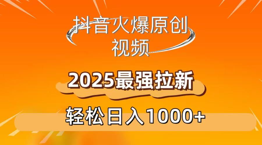 抖音火爆原创 视频 2025最强拉新 轻松日人1000+创富副业网-网创项目资源站-副业项目-创业项目-搞钱项目创富副业网