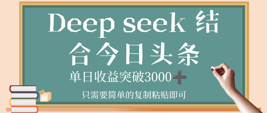 deep seek,结合今日头条,单日收益突破 3000+,只需要简单的复制粘贴即可创富副业网-网创项目资源站-副业项目-创业项目-搞钱项目创富副业网