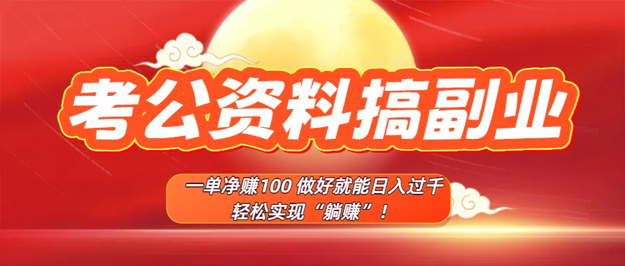考公资料搞副业，一单净赚100，做好就能日入过千，轻松实现“躺赚”！创富副业网-网创项目资源站-副业项目-创业项目-搞钱项目创富副业网