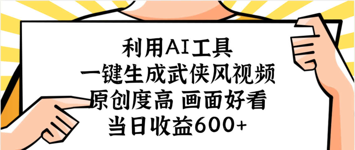 利用AI工具，一键生成武侠风视频，原创度高画面好看，当日收益600+创富副业网-网创项目资源站-副业项目-创业项目-搞钱项目创富副业网