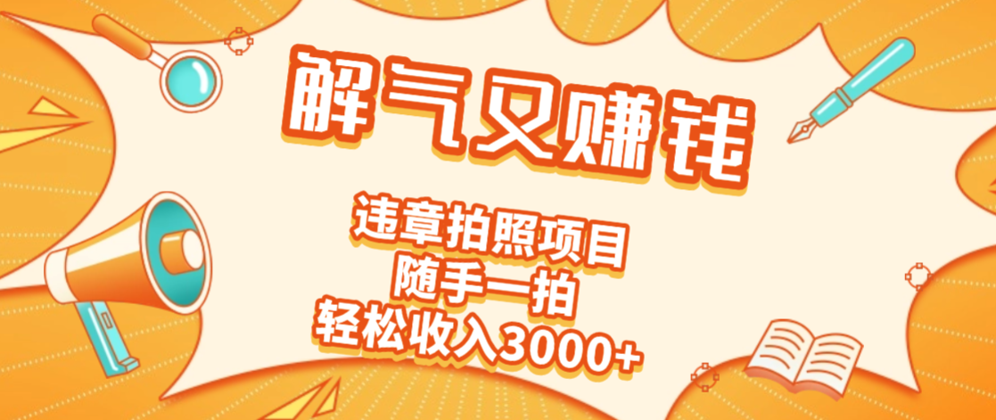 2025最新违章拍照赚钱,解气又赚钱的项目,随手一拍,轻松收入3000+创富副业网-网创项目资源站-副业项目-创业项目-搞钱项目创富副业网