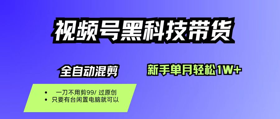 视频号黑科技短视频带货，新手也能单月到手1W+，一刀不用剪，零投资创富副业网-网创项目资源站-副业项目-创业项目-搞钱项目创富副业网