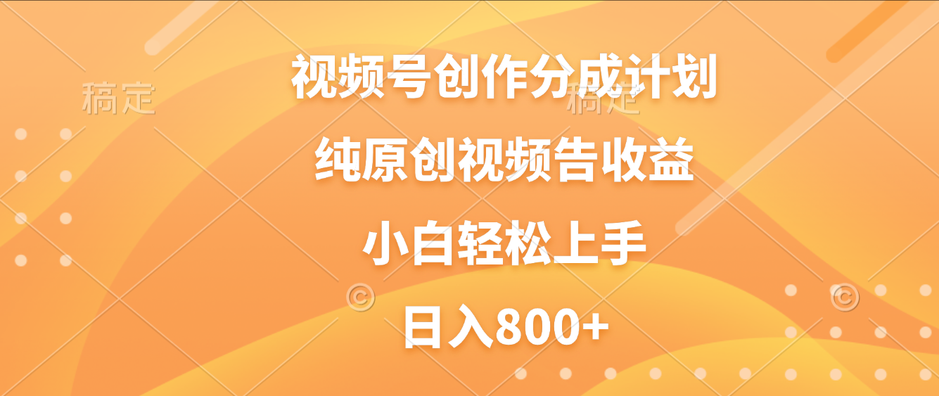 视频号创作分成计划，纯原创视频告收益，新手小白轻松上手，日入800+创富副业网-网创项目资源站-副业项目-创业项目-搞钱项目创富副业网